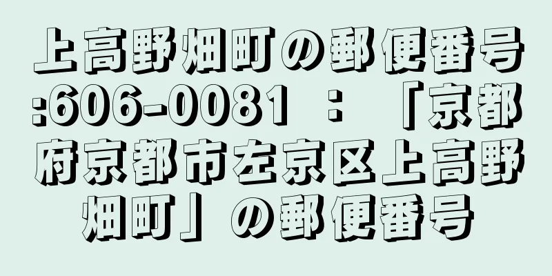 上高野畑町の郵便番号:606-0081 ： 「京都府京都市左京区上高野畑町」の郵便番号