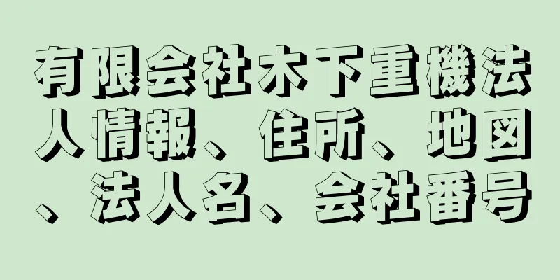 有限会社木下重機法人情報、住所、地図、法人名、会社番号