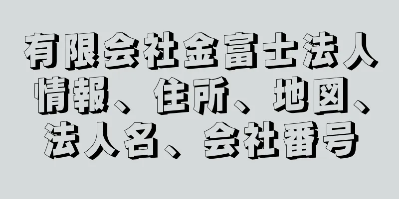 有限会社金富士法人情報、住所、地図、法人名、会社番号