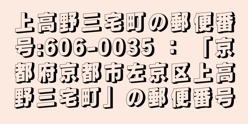 上高野三宅町の郵便番号:606-0035 ： 「京都府京都市左京区上高野三宅町」の郵便番号