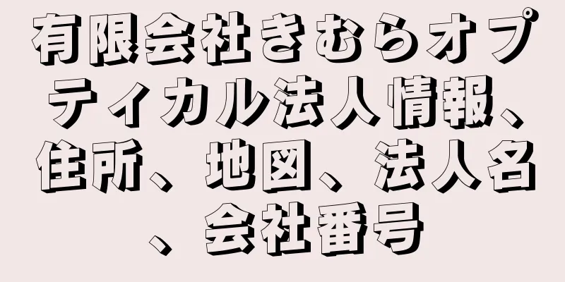 有限会社きむらオプティカル法人情報、住所、地図、法人名、会社番号