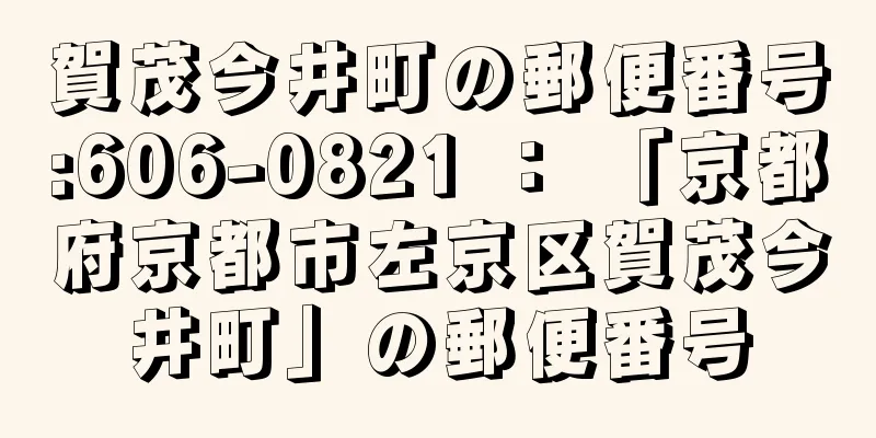 賀茂今井町の郵便番号:606-0821 ： 「京都府京都市左京区賀茂今井町」の郵便番号