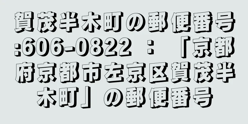 賀茂半木町の郵便番号:606-0822 ： 「京都府京都市左京区賀茂半木町」の郵便番号