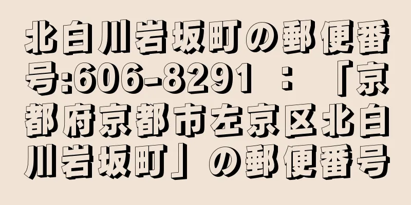 北白川岩坂町の郵便番号:606-8291 ： 「京都府京都市左京区北白川岩坂町」の郵便番号