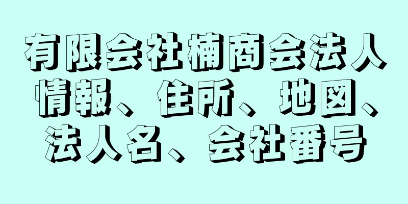 有限会社楠商会法人情報、住所、地図、法人名、会社番号