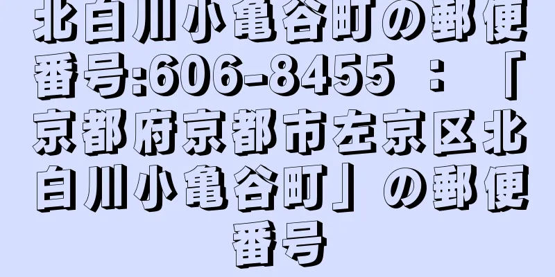 北白川小亀谷町の郵便番号:606-8455 ： 「京都府京都市左京区北白川小亀谷町」の郵便番号