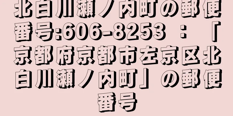 北白川瀬ノ内町の郵便番号:606-8253 ： 「京都府京都市左京区北白川瀬ノ内町」の郵便番号