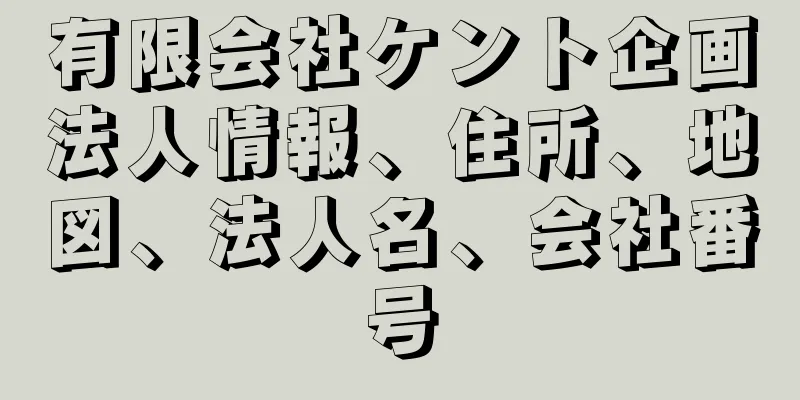 有限会社ケント企画法人情報、住所、地図、法人名、会社番号