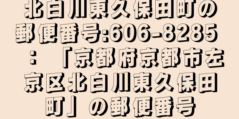 北白川東久保田町の郵便番号:606-8285 ： 「京都府京都市左京区北白川東久保田町」の郵便番号