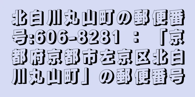 北白川丸山町の郵便番号:606-8281 ： 「京都府京都市左京区北白川丸山町」の郵便番号