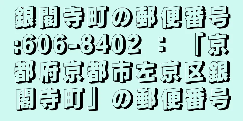 銀閣寺町の郵便番号:606-8402 ： 「京都府京都市左京区銀閣寺町」の郵便番号