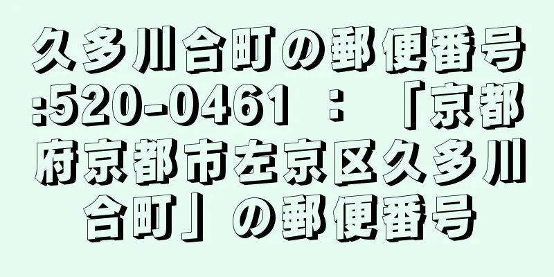 久多川合町の郵便番号:520-0461 ： 「京都府京都市左京区久多川合町」の郵便番号