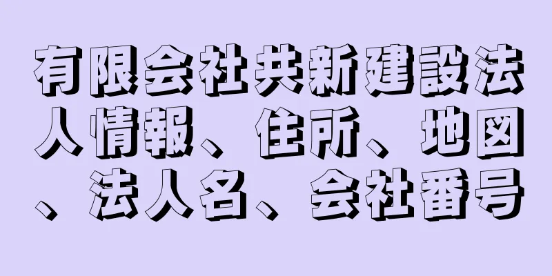 有限会社共新建設法人情報、住所、地図、法人名、会社番号