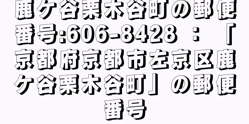 鹿ケ谷栗木谷町の郵便番号:606-8428 ： 「京都府京都市左京区鹿ケ谷栗木谷町」の郵便番号