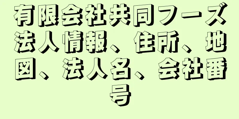 有限会社共同フーズ法人情報、住所、地図、法人名、会社番号