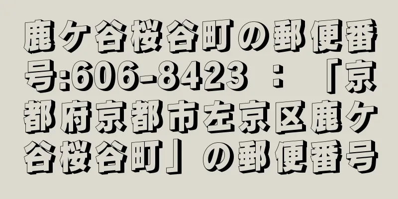 鹿ケ谷桜谷町の郵便番号:606-8423 ： 「京都府京都市左京区鹿ケ谷桜谷町」の郵便番号