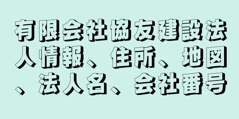 有限会社協友建設法人情報、住所、地図、法人名、会社番号