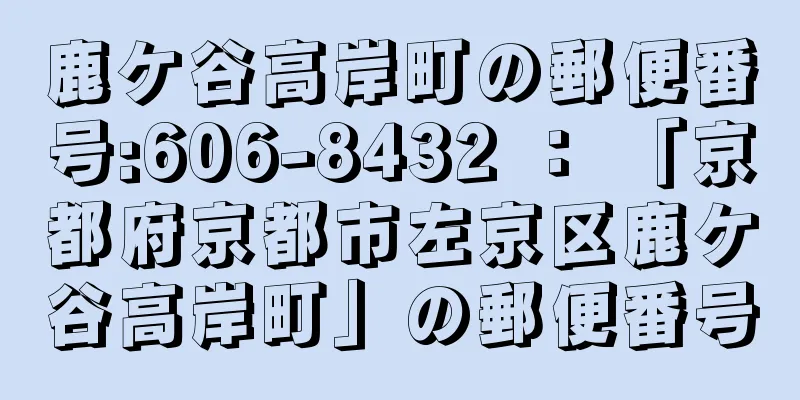 鹿ケ谷高岸町の郵便番号:606-8432 ： 「京都府京都市左京区鹿ケ谷高岸町」の郵便番号