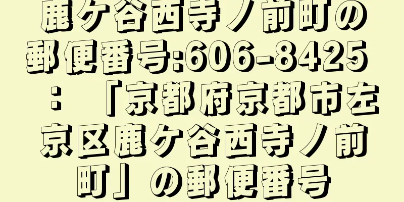 鹿ケ谷西寺ノ前町の郵便番号:606-8425 ： 「京都府京都市左京区鹿ケ谷西寺ノ前町」の郵便番号