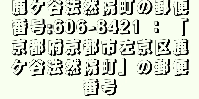 鹿ケ谷法然院町の郵便番号:606-8421 ： 「京都府京都市左京区鹿ケ谷法然院町」の郵便番号