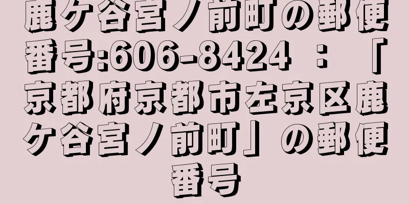 鹿ケ谷宮ノ前町の郵便番号:606-8424 ： 「京都府京都市左京区鹿ケ谷宮ノ前町」の郵便番号