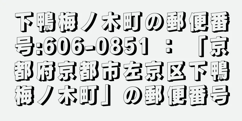 下鴨梅ノ木町の郵便番号:606-0851 ： 「京都府京都市左京区下鴨梅ノ木町」の郵便番号