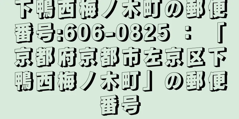 下鴨西梅ノ木町の郵便番号:606-0825 ： 「京都府京都市左京区下鴨西梅ノ木町」の郵便番号