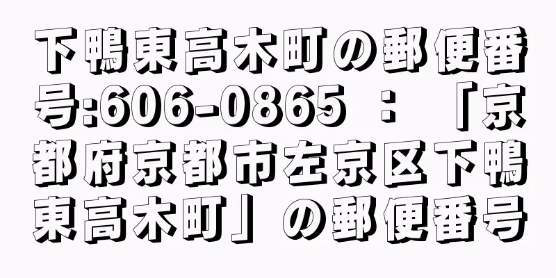 下鴨東高木町の郵便番号:606-0865 ： 「京都府京都市左京区下鴨東高木町」の郵便番号