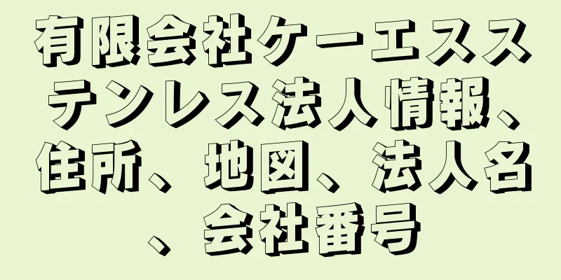 有限会社ケーエスステンレス法人情報、住所、地図、法人名、会社番号