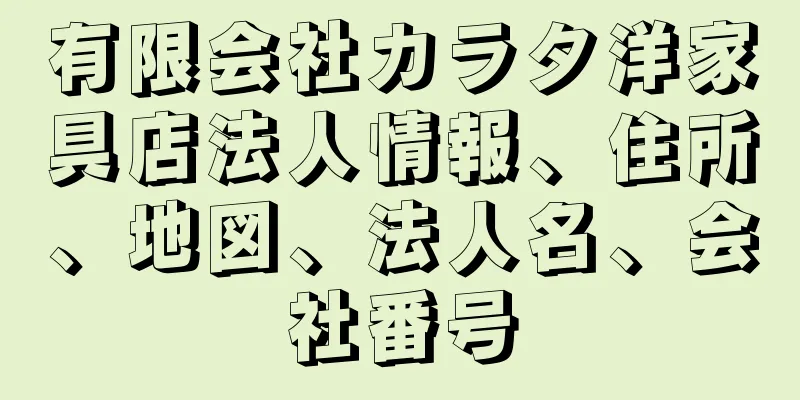 有限会社カラタ洋家具店法人情報、住所、地図、法人名、会社番号