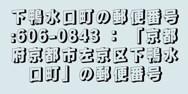 下鴨水口町の郵便番号:606-0843 ： 「京都府京都市左京区下鴨水口町」の郵便番号