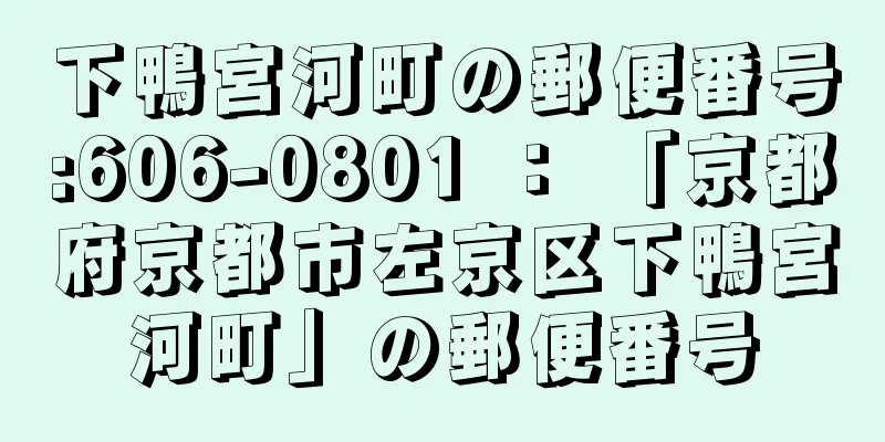 下鴨宮河町の郵便番号:606-0801 ： 「京都府京都市左京区下鴨宮河町」の郵便番号