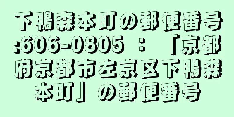 下鴨森本町の郵便番号:606-0805 ： 「京都府京都市左京区下鴨森本町」の郵便番号