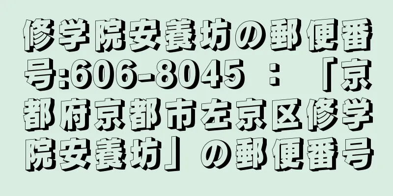 修学院安養坊の郵便番号:606-8045 ： 「京都府京都市左京区修学院安養坊」の郵便番号