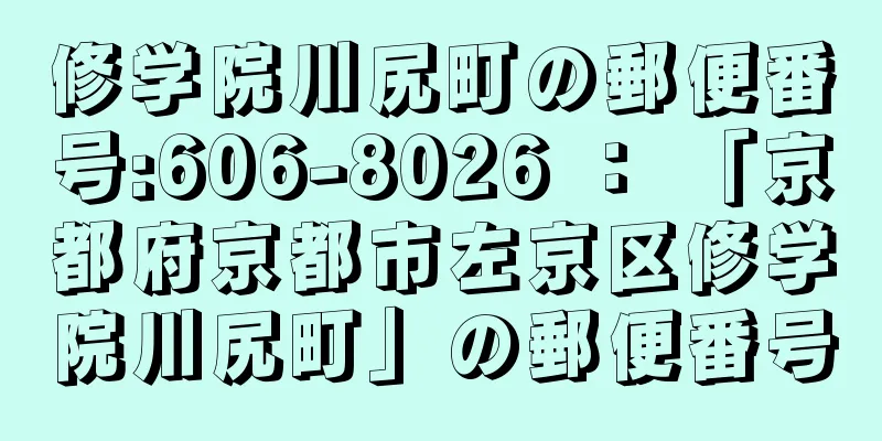 修学院川尻町の郵便番号:606-8026 ： 「京都府京都市左京区修学院川尻町」の郵便番号