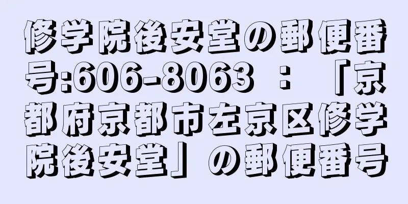 修学院後安堂の郵便番号:606-8063 ： 「京都府京都市左京区修学院後安堂」の郵便番号