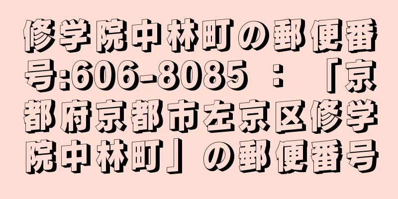 修学院中林町の郵便番号:606-8085 ： 「京都府京都市左京区修学院中林町」の郵便番号