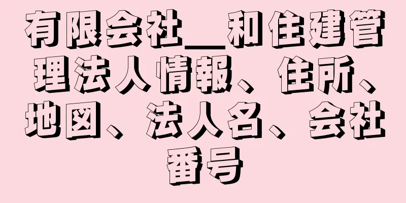 有限会社＿和住建管理法人情報、住所、地図、法人名、会社番号