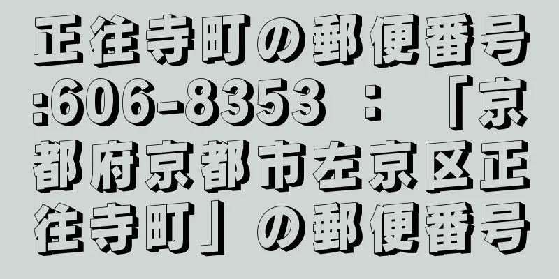 正往寺町の郵便番号:606-8353 ： 「京都府京都市左京区正往寺町」の郵便番号