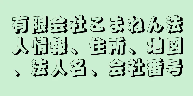 有限会社こまねん法人情報、住所、地図、法人名、会社番号