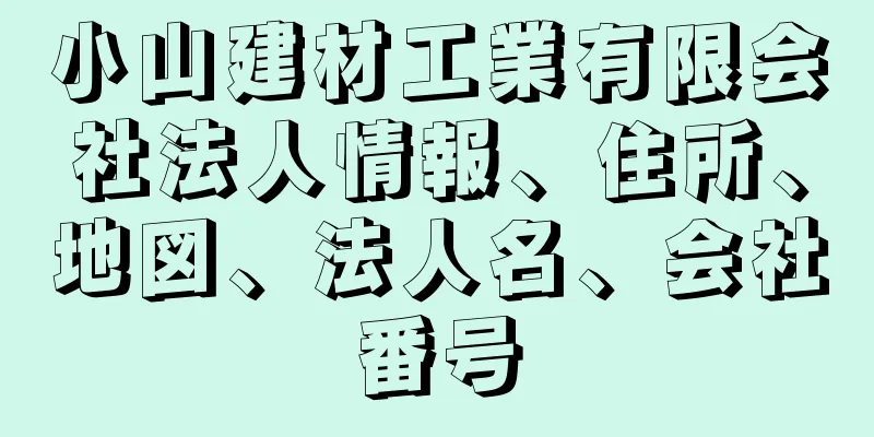 小山建材工業有限会社法人情報、住所、地図、法人名、会社番号