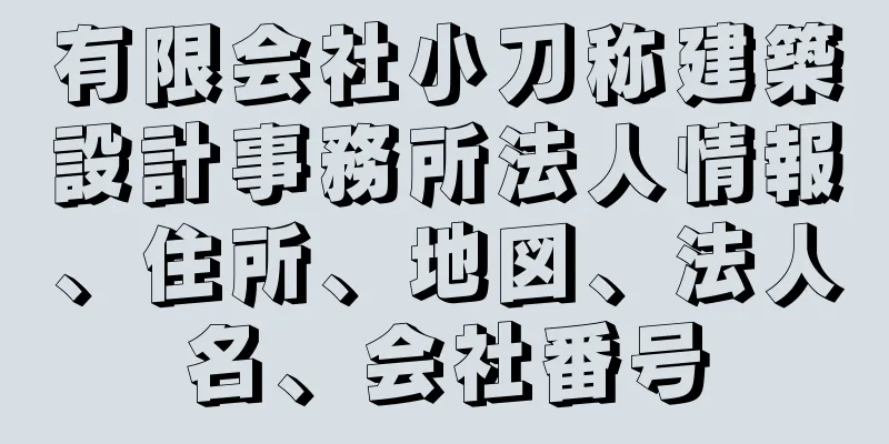 有限会社小刀称建築設計事務所法人情報、住所、地図、法人名、会社番号