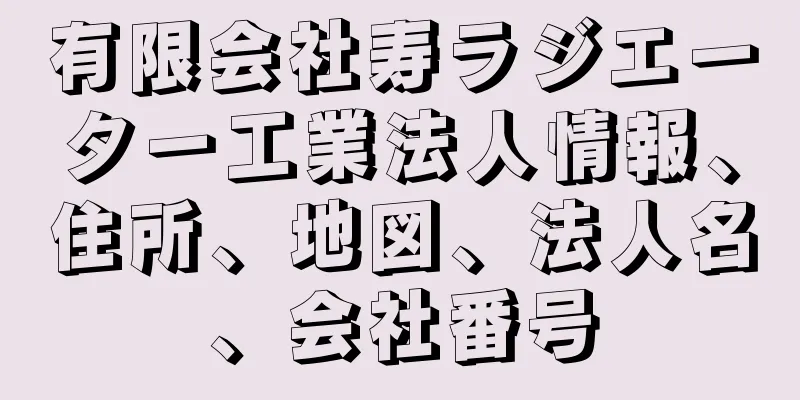 有限会社寿ラジエーター工業法人情報、住所、地図、法人名、会社番号