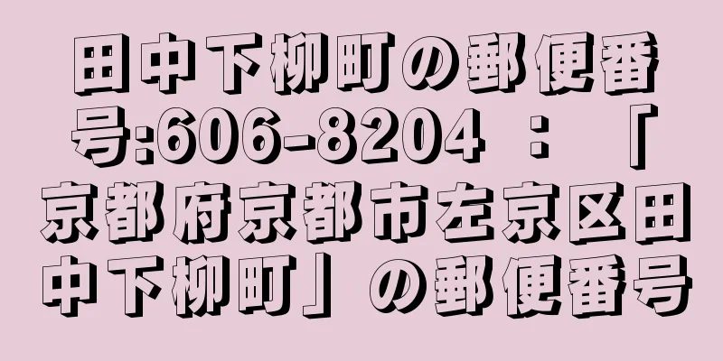 田中下柳町の郵便番号:606-8204 ： 「京都府京都市左京区田中下柳町」の郵便番号