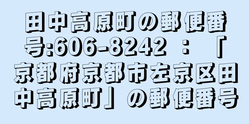 田中高原町の郵便番号:606-8242 ： 「京都府京都市左京区田中高原町」の郵便番号