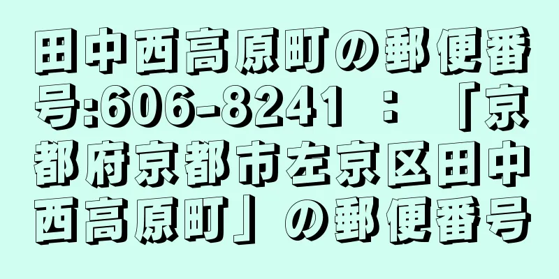 田中西高原町の郵便番号:606-8241 ： 「京都府京都市左京区田中西高原町」の郵便番号