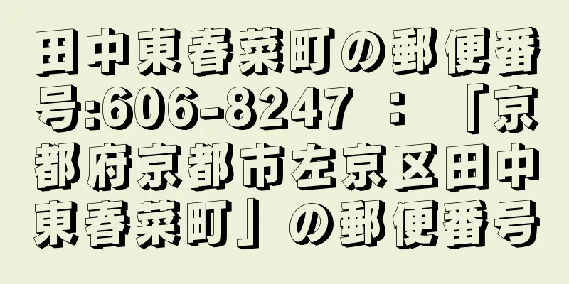 田中東春菜町の郵便番号:606-8247 ： 「京都府京都市左京区田中東春菜町」の郵便番号