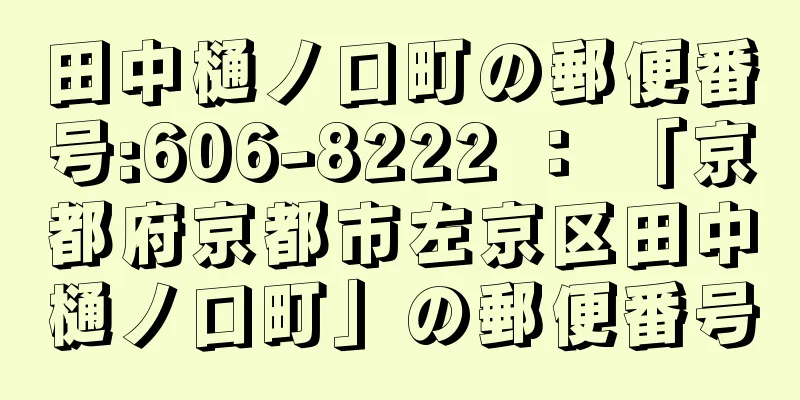 田中樋ノ口町の郵便番号:606-8222 ： 「京都府京都市左京区田中樋ノ口町」の郵便番号