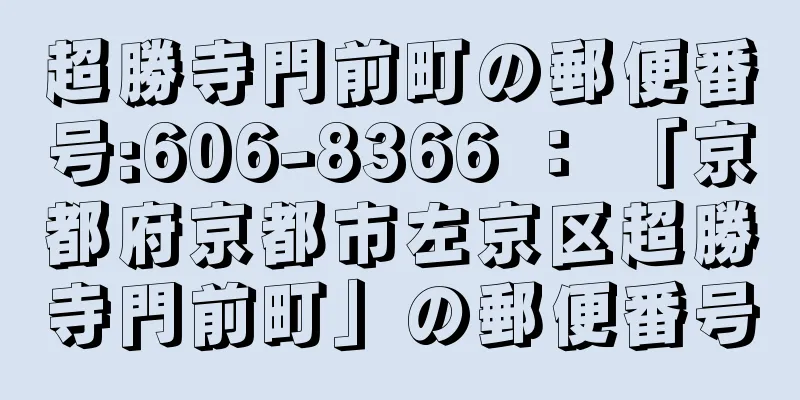 超勝寺門前町の郵便番号:606-8366 ： 「京都府京都市左京区超勝寺門前町」の郵便番号