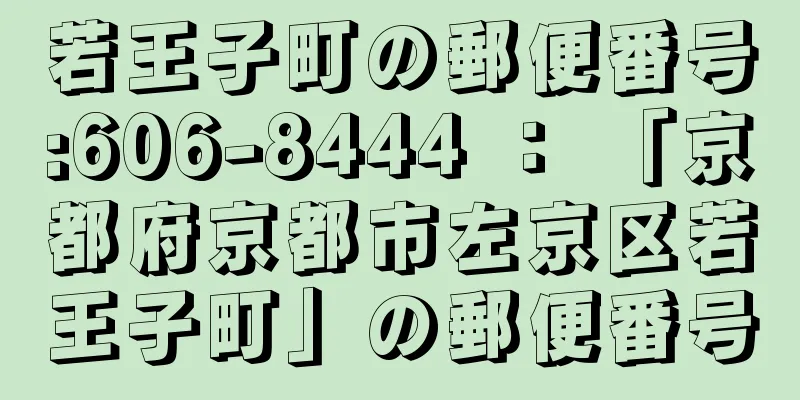 若王子町の郵便番号:606-8444 ： 「京都府京都市左京区若王子町」の郵便番号